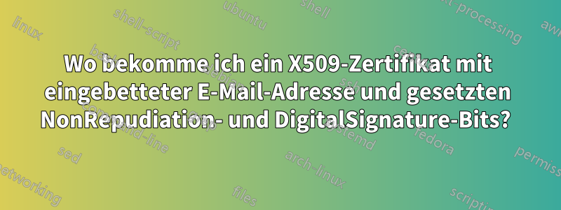 Wo bekomme ich ein X509-Zertifikat mit eingebetteter E-Mail-Adresse und gesetzten NonRepudiation- und DigitalSignature-Bits? 