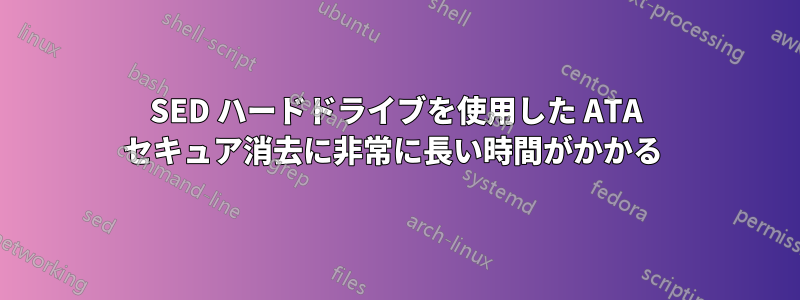 SED ハードドライブを使用した ATA セキュア消去に非常に長い時間がかかる 