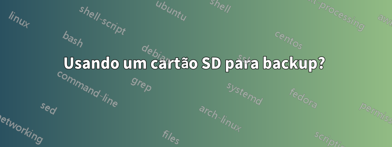 Usando um cartão SD para backup?