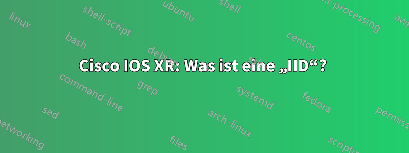 Cisco IOS XR: Was ist eine „IID“?