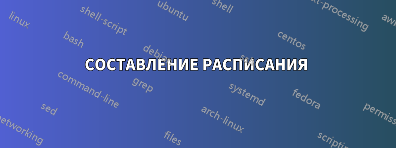 СОСТАВЛЕНИЕ РАСПИСАНИЯ