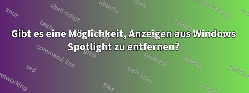 Gibt es eine Möglichkeit, Anzeigen aus Windows Spotlight zu entfernen?