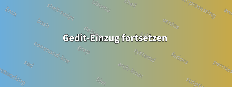 Gedit-Einzug fortsetzen