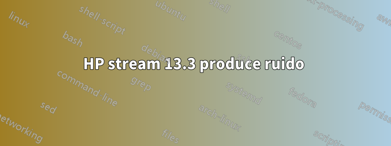 HP stream 13.3 produce ruido