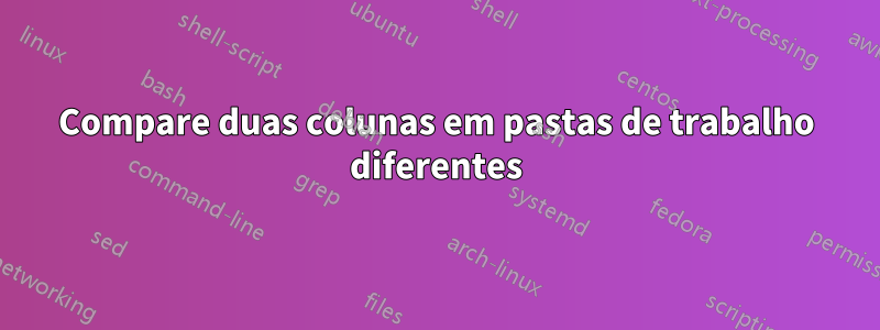 Compare duas colunas em pastas de trabalho diferentes