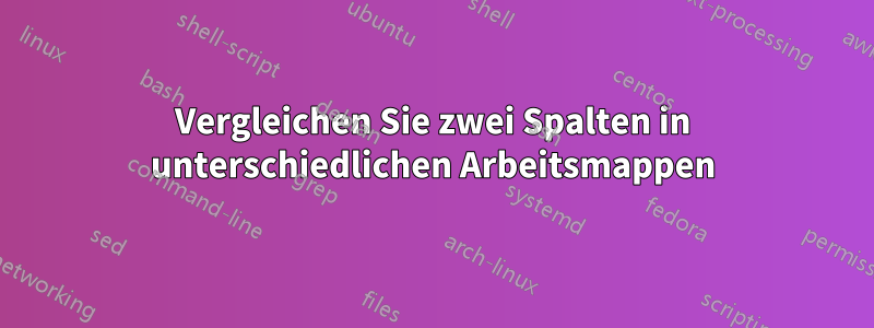 Vergleichen Sie zwei Spalten in unterschiedlichen Arbeitsmappen