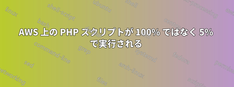 AWS 上の PHP スクリプトが 100% ではなく 5% で実行される