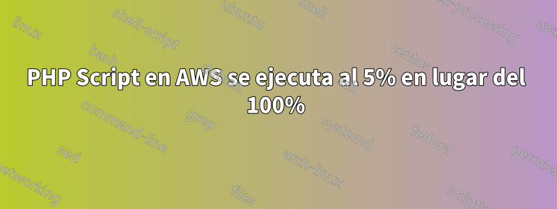 PHP Script en AWS se ejecuta al 5% en lugar del 100%