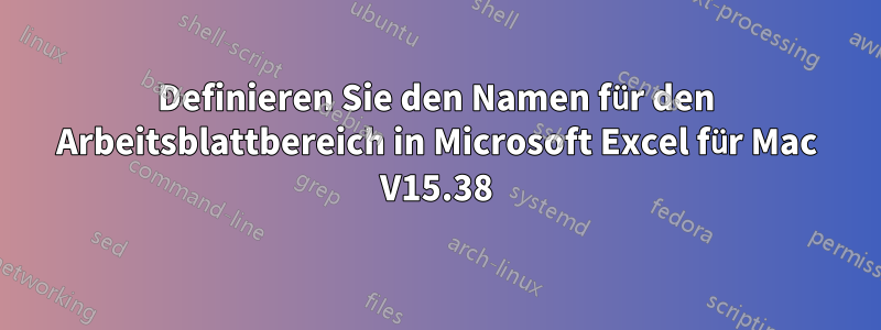 Definieren Sie den Namen für den Arbeitsblattbereich in Microsoft Excel für Mac V15.38