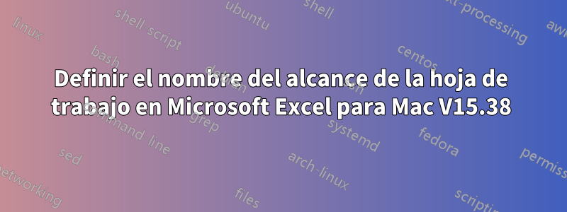 Definir el nombre del alcance de la hoja de trabajo en Microsoft Excel para Mac V15.38