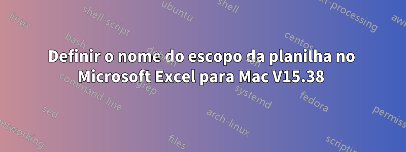 Definir o nome do escopo da planilha no Microsoft Excel para Mac V15.38