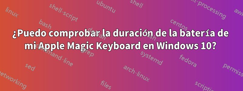 ¿Puedo comprobar la duración de la batería de mi Apple Magic Keyboard en Windows 10?