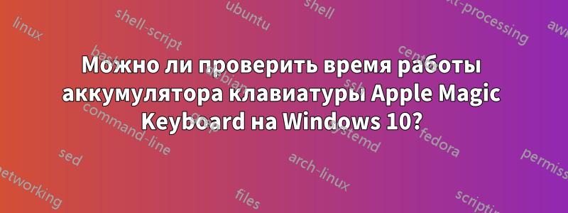 Можно ли проверить время работы аккумулятора клавиатуры Apple Magic Keyboard на Windows 10?