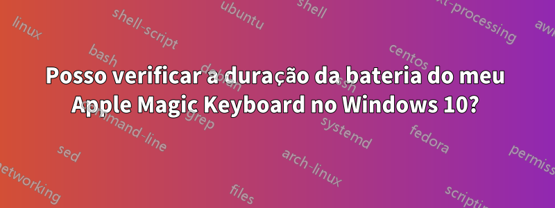 Posso verificar a duração da bateria do meu Apple Magic Keyboard no Windows 10?