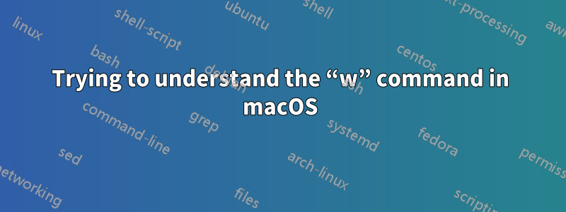 Trying to understand the “w” command in macOS