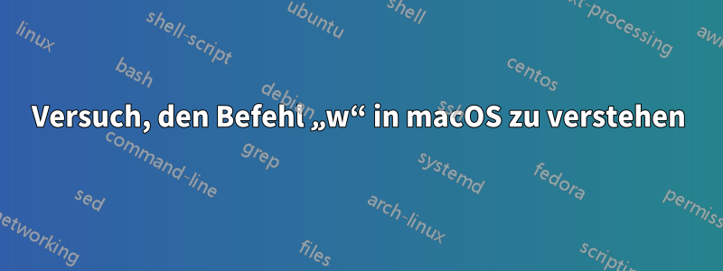 Versuch, den Befehl „w“ in macOS zu verstehen