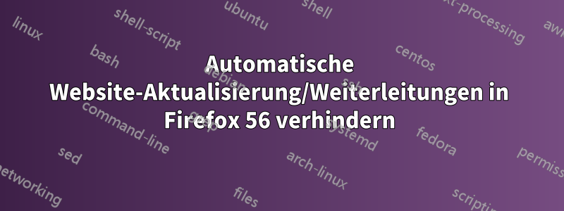 Automatische Website-Aktualisierung/Weiterleitungen in Firefox 56 verhindern