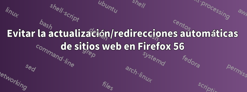 Evitar la actualización/redirecciones automáticas de sitios web en Firefox 56