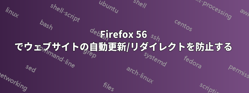 Firefox 56 でウェブサイトの自動更新/リダイレクトを防止する