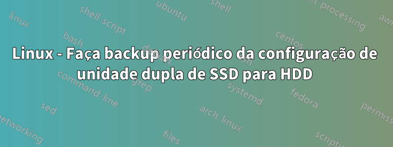 Linux - Faça backup periódico da configuração de unidade dupla de SSD para HDD