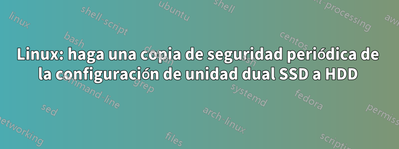 Linux: haga una copia de seguridad periódica de la configuración de unidad dual SSD a HDD