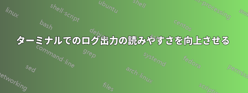 ターミナルでのログ出力の読みやすさを向上させる