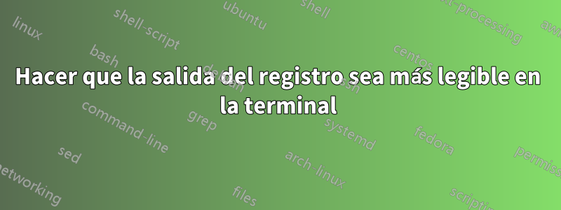 Hacer que la salida del registro sea más legible en la terminal