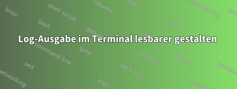 Log-Ausgabe im Terminal lesbarer gestalten