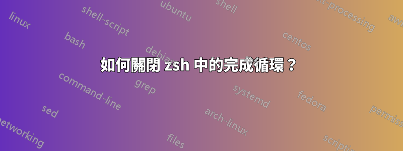 如何關閉 zsh 中的完成循環？