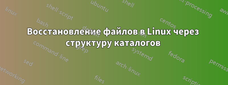 Восстановление файлов в Linux через структуру каталогов