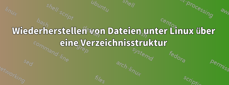 Wiederherstellen von Dateien unter Linux über eine Verzeichnisstruktur