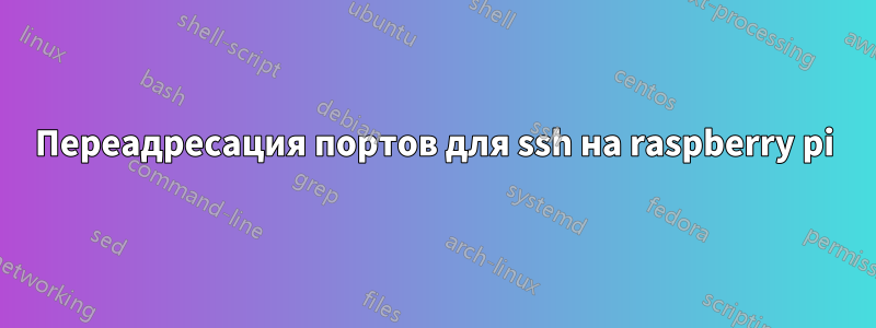 Переадресация портов для ssh на raspberry pi