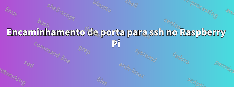 Encaminhamento de porta para ssh no Raspberry Pi