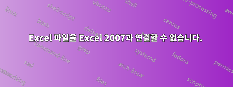 Excel 파일을 Excel 2007과 연결할 수 없습니다.