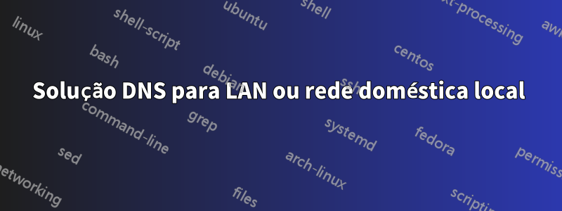 Solução DNS para LAN ou rede doméstica local