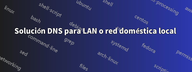 Solución DNS para LAN o red doméstica local