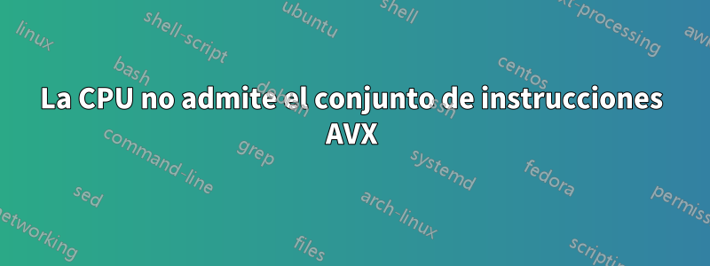 La CPU no admite el conjunto de instrucciones AVX