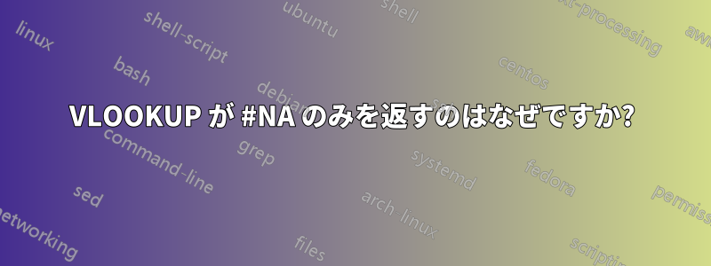 VLOOKUP が #NA のみを返すのはなぜですか?