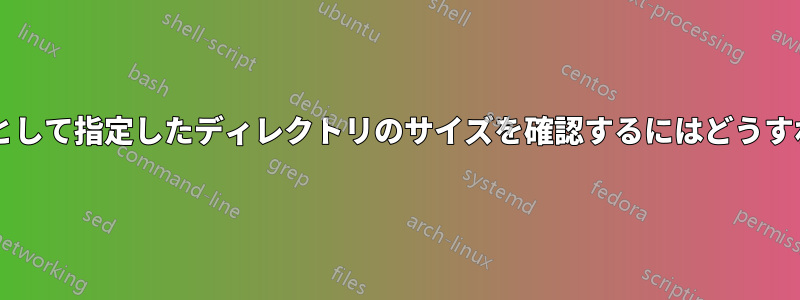 ユーザーが引数として指定したディレクトリのサイズを確認するにはどうすればよいですか?