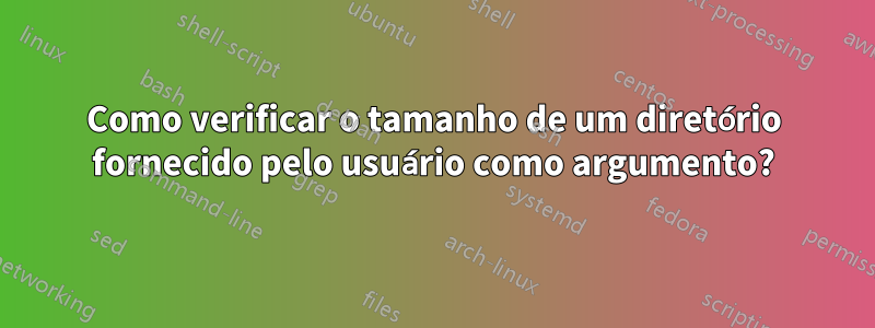 Como verificar o tamanho de um diretório fornecido pelo usuário como argumento?