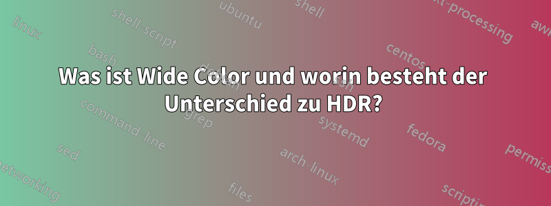 Was ist Wide Color und worin besteht der Unterschied zu HDR?