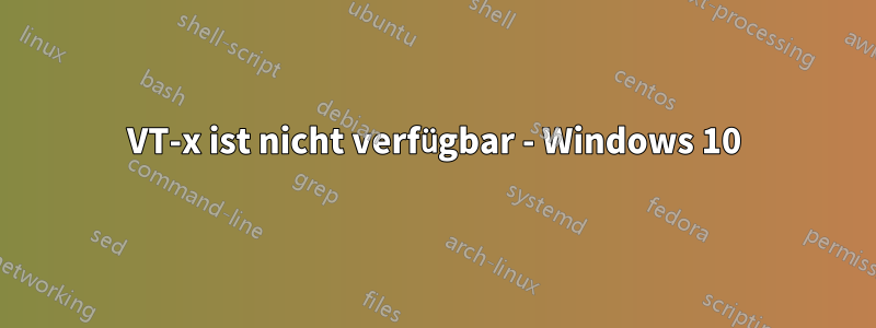 VT-x ist nicht verfügbar - Windows 10