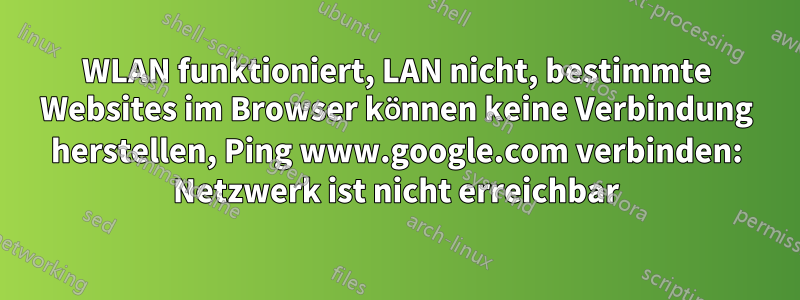 WLAN funktioniert, LAN nicht, bestimmte Websites im Browser können keine Verbindung herstellen, Ping www.google.com verbinden: Netzwerk ist nicht erreichbar