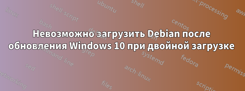 Невозможно загрузить Debian после обновления Windows 10 при двойной загрузке