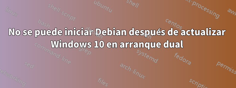 No se puede iniciar Debian después de actualizar Windows 10 en arranque dual