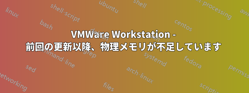 VMWare Workstation - 前回の更新以降、物理メモリが不足しています