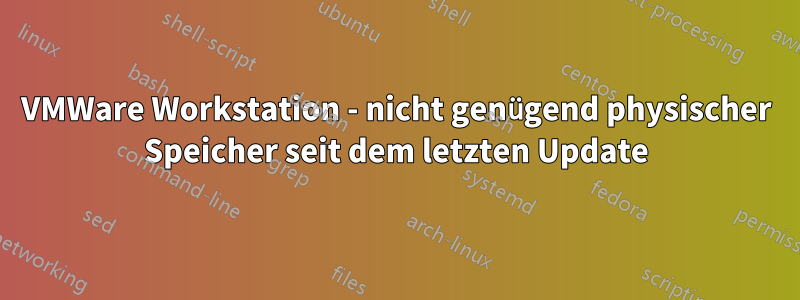 VMWare Workstation - nicht genügend physischer Speicher seit dem letzten Update