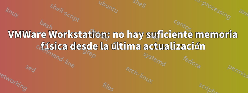 VMWare Workstation: no hay suficiente memoria física desde la última actualización