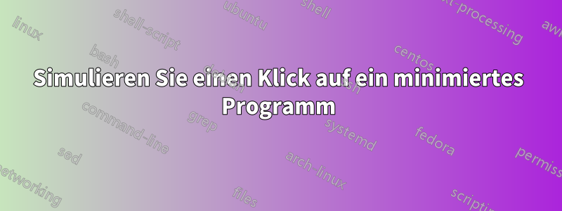 Simulieren Sie einen Klick auf ein minimiertes Programm