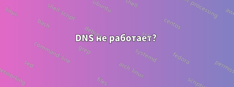 DNS не работает?